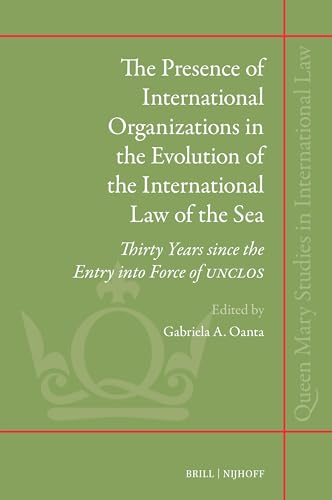 The Presence of International Organizations in the Evolution of the International Law of the Sea: Thirty Years Since the Entry Into Force of Unclos (Queen Mary Studies in International Law) von Brill Nijhoff