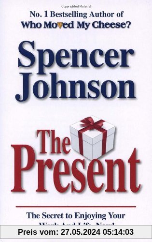 The Present: The Gift That Makes You Happy And Successful At Work And In Life