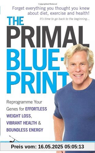 The Primal Blueprint: Reprogramme your genes for effortless weight loss, vibrant health and boundless energy The Primal Blueprint: Reprogramme your genes for effortless weight loss, vibrant health and boundless energy