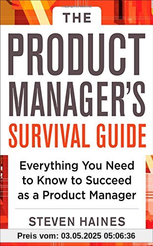 The Product Manager's Survival Guide: Everything You Need to Know to Succeed as a Product Manager