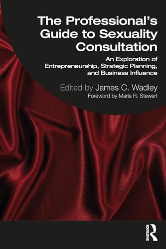 The Professional's Guide to Sexuality Consultation: An Exploration of Entrepreneurship, Strategic Planning, and Business Influence von Routledge