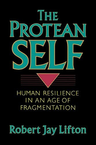 The Protean Self: Human Resilience In An Age Of Fragmentation The Protean Self: Human Resilience In An Age Of Fragmentation