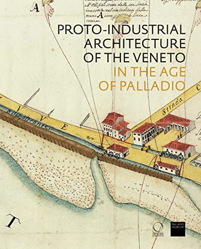 The Proto-Industrial Architecture of the Veneto: In the Age of Palladio (Saggi in officina)