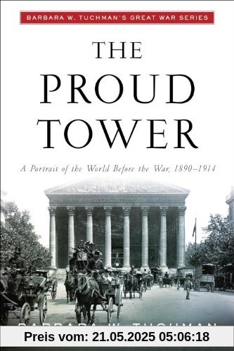 The Proud Tower: A Portrait of the World Before the War, 1890-1914; Barbara W. Tuchman's Great War Series