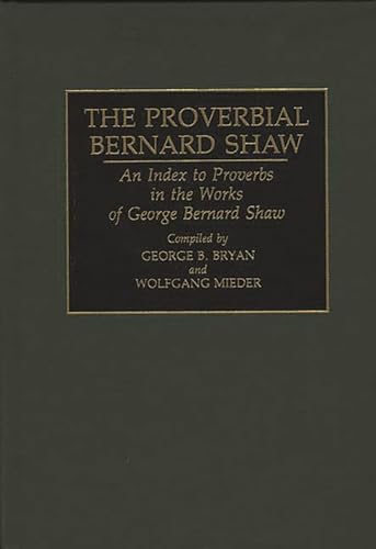 The Proverbial Bernard Shaw: An Index to Proverbs in the Works of George Bernard Shaw (Bibliographies and Indexes in World Literature, 41, Band 41)