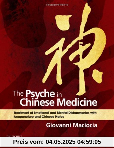 The Psyche in Chinese Medicine: Treatment of Emotional and Mental Disharmonies with Acupuncture and Chinese Herbs