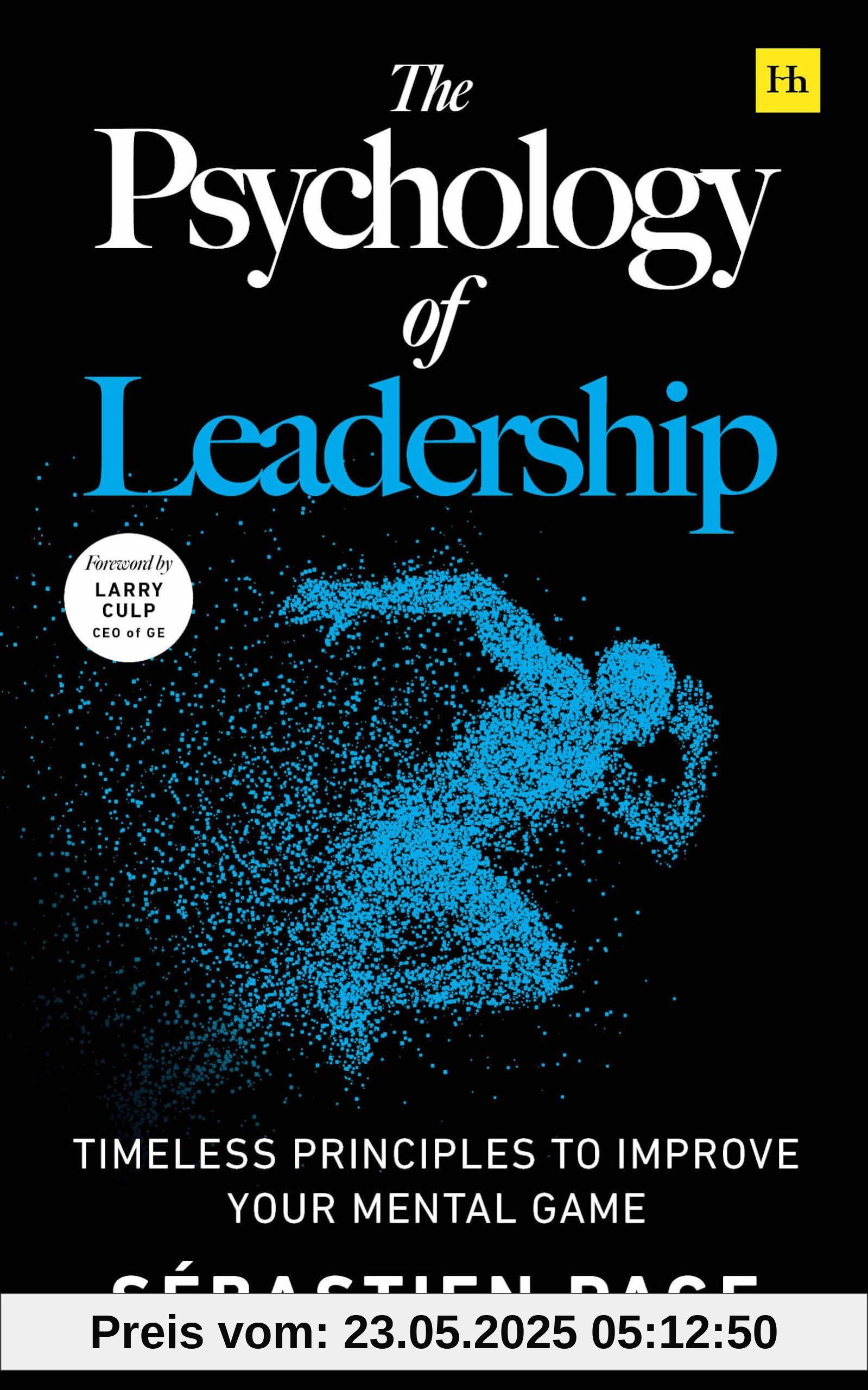 The Psychology of Leadership: Timeless principles to perfect your leadership of individuals and teams