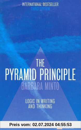 The Pyramid Principle: Logic in Writing and Thinking: Logical Writing, Thinking and Problem Solving (Financial Times Series)
