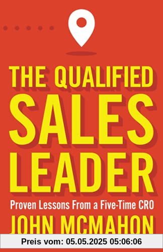 The Qualified Sales Leader: Proven Lessons from a Five Time CRO
