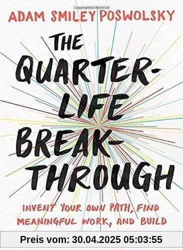 The Quarter-Life Breakthrough: Invent Your Own Path, Find Meaningful Work, and Build a Life That Matters The Quarter-Life Breakthrough: Invent Your Own Path, Find Meaningful Work, and Build a Life That Matters