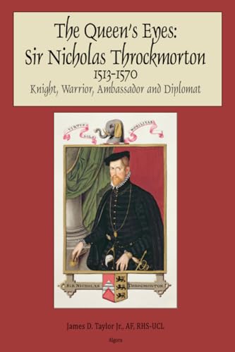 The Queen's Eyes: Sir Nicholas Throckmorton: Knight, Warrior, Ambassador and Diplomat 1513-1570 von Algora Publishing