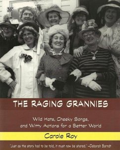 The Raging Grannies: Wild Hats, Cheeky Songs and - Wild Hats, Cheeky Songs and Witty Actions for a Better World von Black Rose Books