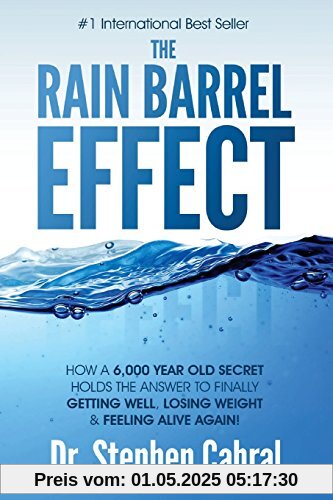 The Rain Barrel Effect: How a 6,000 Year Old Answer Holds the Secret to Finally Getting Well, Losing Weight & Feeling Alive Again! The Rain Barrel Effect: How a 6,000 Year Old Answer Holds the Secret to Finally Getting Well, Losing Weight & Feeling Alive Again!