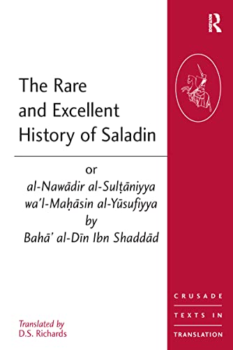 The Rare and Excellent History of Saladin or al-Nawadir al-Sultaniyya wa'l-Mahasin al-Yusufiyya by Baha' al-Din Ibn Shaddad (Crusade Texts in Translation)