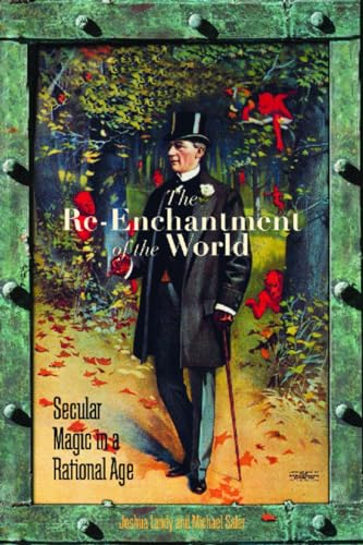 The Re-Enchantment of the World: Secular Magic in a Rational Age The Re-Enchantment of the World: Secular Magic in a Rational Age