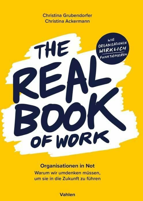 The Real Book of Work: Organisationen in Not. Warum wir umdenken müssen, um sie in die Zukunft...