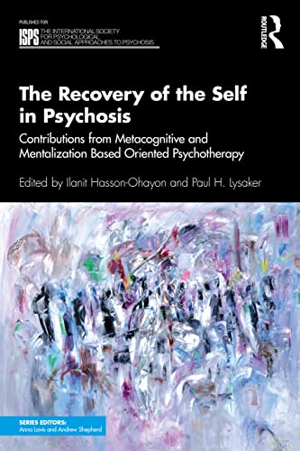 The Recovery of the Self in Psychosis: Contributions from Metacognitive and Mentalization Based Oriented Psychotherapy (International Society for Psychological and Social Approaches to Psychosis)