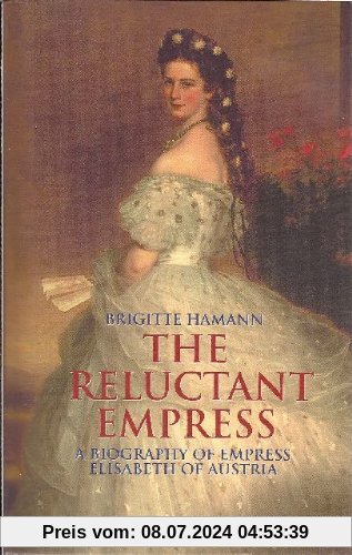 The Reluctant Empress: A Biography of Empress Elisabeth of Austria