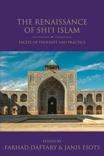 The Renaissance of Shi'i Islam: Facets of Thought and Practice (Shi'i Heritage Series)