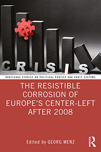 The Resistible Corrosion of Europe’s Center-Left After 2008 (Routledge Studies on Political Parties and Party Systems) von Routledge