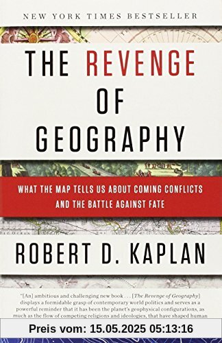 The Revenge of Geography: What the Map Tells Us About Coming Conflicts and the Battle Against Fate