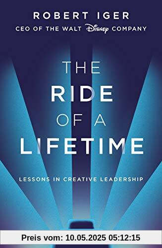 The Ride of a Lifetime: Lessons in Creative Leadership from the CEO of the Walt Disney Company