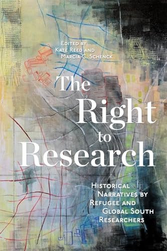 Right to Research: Historical Narratives by Refugee and Global South Researchers (Mcgill-queen's Refugee and Forced Migration Studies)