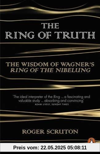 The Ring of Truth: The Wisdom of Wagner's Ring of the Nibelung The Ring of Truth: The Wisdom of Wagner's Ring of the Nibelung