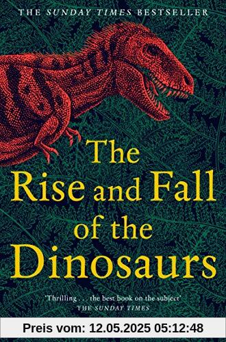 The Rise and Fall of the Dinosaurs: The Untold Story of a Lost World