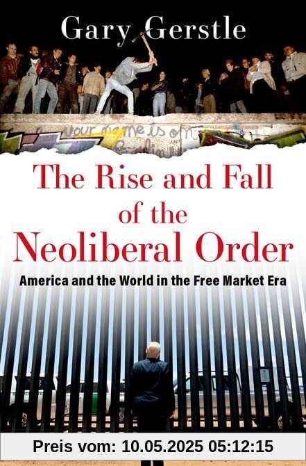 The Rise and Fall of the Neoliberal Order: America and the World in the Free Market Era The Rise and Fall of the Neoliberal Order: America and the World in the Free Market Era