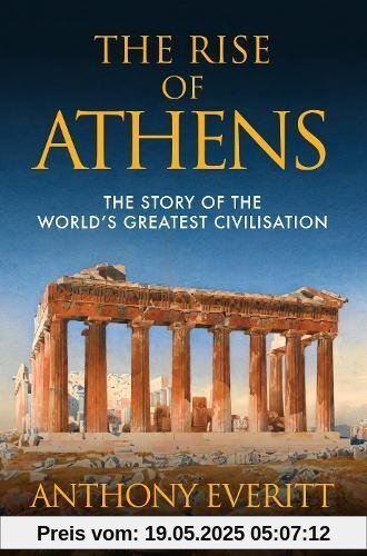 The Rise of Athens: The Story of the World's Greatest Civilisation