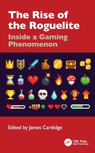The Rise of the Roguelite: Inside a Gaming Phenomenon von CRC Press