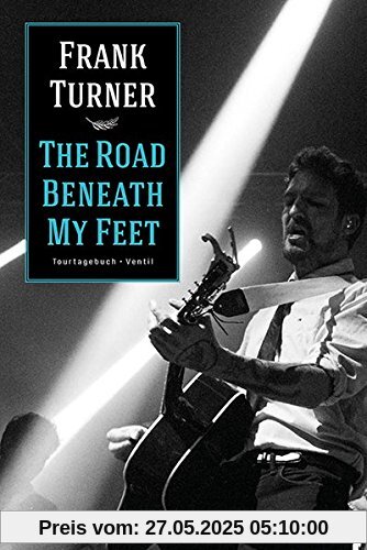 The Road Beneath My Feet: Tourtagebuch The Road Beneath My Feet: Tourtagebuch