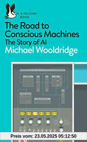 The Road to Conscious Machines: The Story of AI (Pelican Books)