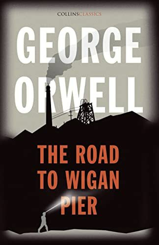The Road to Wigan Pier: The Internationally Best Selling Author of Animal Farm and 1984 (Colli... The Road to Wigan Pier: The Internationally Best Selling Author of Animal Farm and 1984 (Colli...