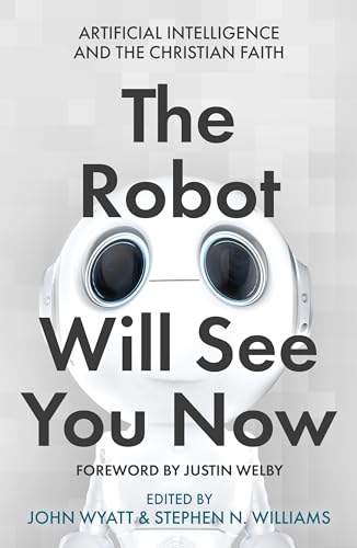 The Robot Will See You Now: Artificial Intelligence and the Christian Faith von SPCK