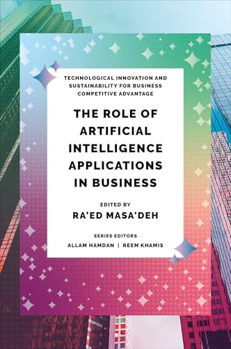 The Role of Artificial Intelligence Applications in Business (Technological Innovation and Sustainability for Business Competitive Advantage) von Emerald Publishing Limited