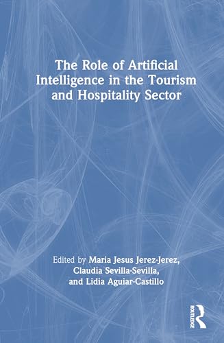 The Role of Artificial Intelligence in the Tourism and Hospitality Sector The Role of Artificial Intelligence in the Tourism and Hospitality Sector von Routledge