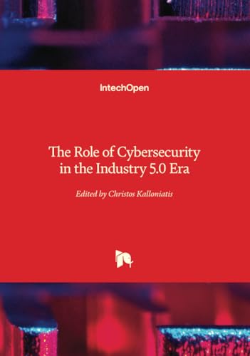 The Role of Cybersecurity in the Industry 5.0 Era The Role of Cybersecurity in the Industry 5.0 Era von IntechOpen