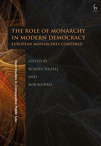 The Role of Monarchy in Modern Democracy: European Monarchies Compared (Hart Studies in Comparative Public Law)