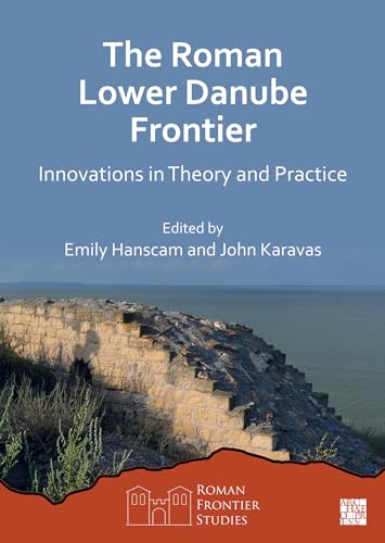 The Roman Lower Danube Frontier: Innovations in Theory and Practice (Roman Frontier Studies) von Archaeopress