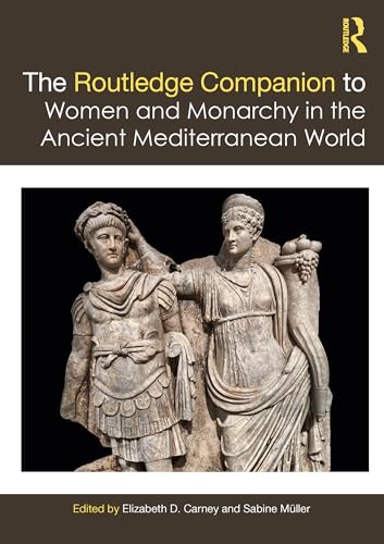 The Routledge Companion to Women and Monarchy in the Ancient Mediterranean World von Routledge