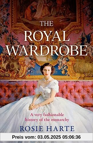 The Royal Wardrobe: peek into the wardrobes of history's most fashionable royals: A Very Fashionable History of the Monarchy