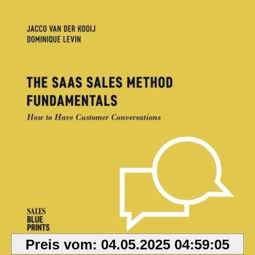 The SaaS Sales Method Fundamentals: How to Have Customer Conversations (Sales Blueprints, Band 3)