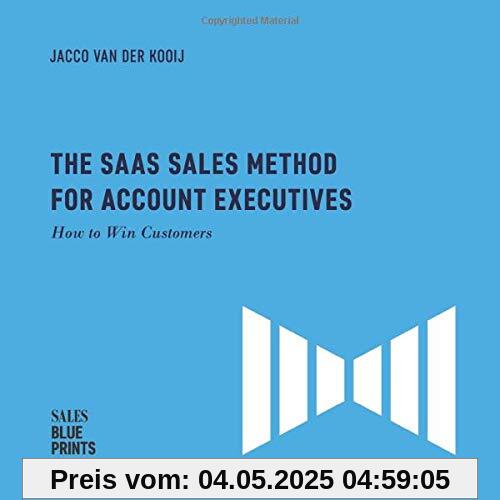 The SaaS Sales Method for Account Executives:: How to Win Customers (Sales Blueprints, Band 5)