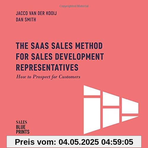 The SaaS Sales Method for Sales Development Representatives:: How to Prospect for Customers (Sales Blueprints, Band 4)