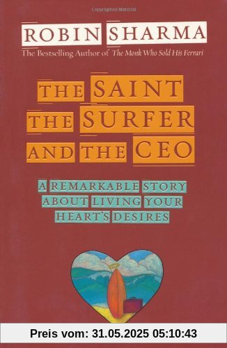 The Saint, Surfer, and CEO: A Remarkable Story About Living Your Heart's Desires The Saint, Surfer, and CEO: A Remarkable Story About Living Your Heart's Desires