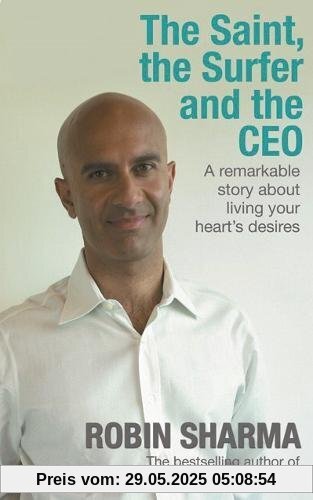 The Saint, the Surfer and the CEO: A Remarkable Story about Living Your Heart's Desires The Saint, the Surfer and the CEO: A Remarkable Story about Living Your Heart's Desires