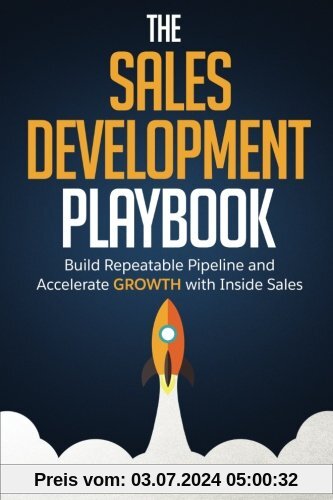 The Sales Development Playbook: Build Repeatable Pipeline and Accelerate Growth with Inside Sales