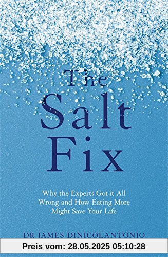 The Salt Fix: Why the Experts Got it All Wrong and How Eating More Might Save Your Life